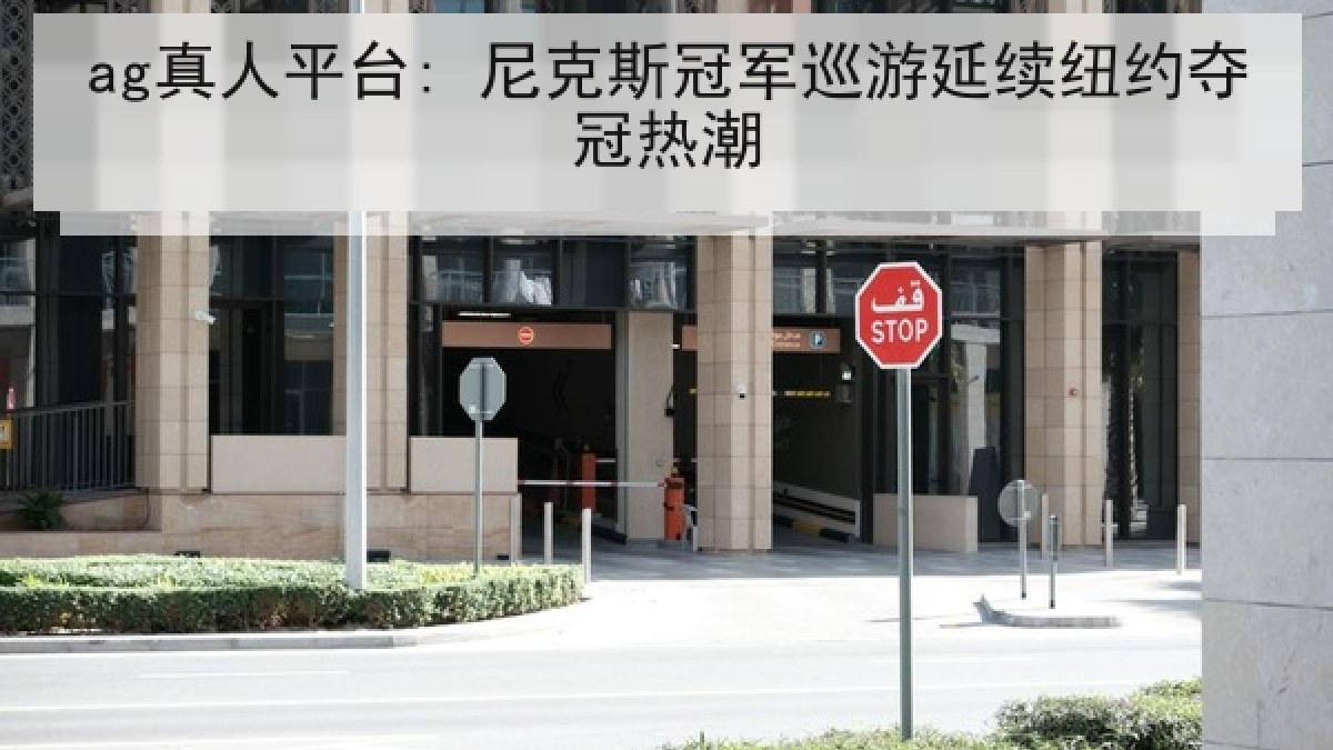ag真人平台: 尼克斯冠军巡游延续纽约夺冠热潮
