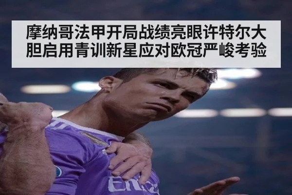 摩纳哥法甲开局战绩亮眼许特尔大胆启用青训新星应对欧冠严峻考验